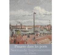 Pissarro dans les ports Camille Pissarro (Auteur), Collectif (Auteur)