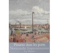 Pissarro Dans Les Ports - Rouen, Dieppe, Le Havre
