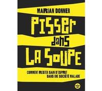 Pisser dans la soupe - Comment reste sain d'esprit dans une société malade Marian Donner (Auteur), Noëlle Michel (Traduction)