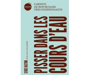 Pisser dans les cours d'eau - Carnets de reportages très ind - Serge Hastom - Du Faubourg Editions - Poche - Essai
