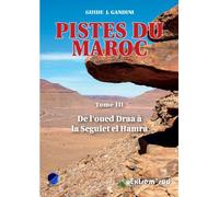 Pistes du Maroc Tome 3 (2013) de l'Oued Draa a la Seguiet El Hamra