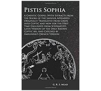 Pistis Sophia - A Gnostic Gospel (With Extracts From The Books Of The Saviour Appended)