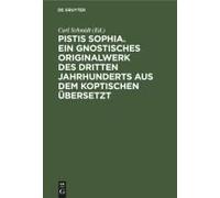Pistis Sophia. Ein Gnostisches Originalwerk Des Dritten Jahrhunderts Aus Dem Koptischen Übersetzt