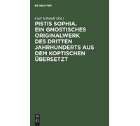 Pistis Sophia. Ein Gnostisches Originalwerk Des Dritten Jahrhunderts Aus Dem Koptischen Übersetzt