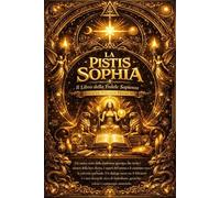 Pistis Sophia in italiano Il Libro della Fedele Sapienza: La Pistis Sophia vangelo apocrifo classico - Rivelazioni Segrete del Salvatore, Misteri ... del Cristianesimo Gnosico Integrale.