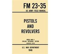 Pistols and Revolvers FM 2335 US Army Field Manual 1946 World War II Civilian Reference Edition by U S War Department U S War Department (Auteur)