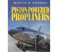 Piston-Powered Propliners Martin W. Bowman (Auteur)