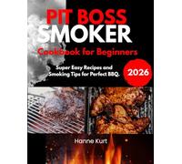 Pit Boss Smoker Cookbook for Beginners: Super Easy Recipes, Smoking Tips for Perfect BBQ