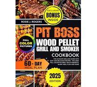 Pit Boss Wood Pellet Grill and Smoker Cookbook: The Ultimate Grilling Guide with Easy and Delicious Recipes - Includes Full Color Pictures, Health Benefits, 60-Day Meal Plan and more