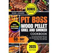 Pit Boss Wood Pellet Grill and Smoker Cookbook: The Ultimate Grilling Guide with Easy and Delicious Recipes - Includes Full Color Pictures, Health Benefits, 60-Day Meal Plan and more
