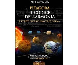 Pitagora. Il codice dell'armonia. Il segreto che rigenera corpo e anima. Con QRcode con 6 tracks di musica e pensieri di Pitagora letti da Enzo Decaro