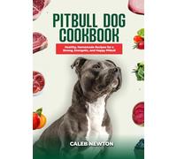 Pitbull Dog Cookbook: Healthy, Homemade Recipes for a Strong, Energetic, and Happy Pitbull