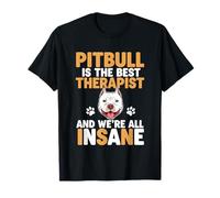 Pitbull est le meilleur thérapeute et nous sommes tous fous T-Shirt