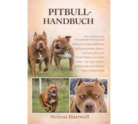 PITBULL-HANDBUCH: Eine umfassende Auseinandersetzung mit seltenen, fortgeschrittenen und praxisnahen Erkenntnissen, die jeder Pitbull-Halter verstehen ... sachkundige und lebenslange Partnerschaft