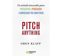 Pitch Anything: Un método innovador para presentar, persuadir y conseguir tus objetivos