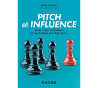 Pitch et influence Remporter l'adhésion et neutraliser les objections - Julien Pelabère - Dunod - broché - Guide