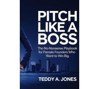 Pitch Like A Boss: The No-Nonsense Playbook For Female Founders Who Want To Win Big