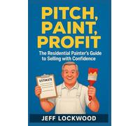 Pitch, Paint, Profit: The Residential Painter’s Guide to Selling with Confidence