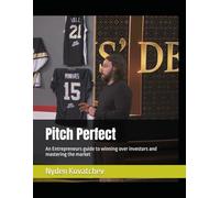 Pitch Perfect: An Entrepreneurs guide to winning over investors and mastering the market