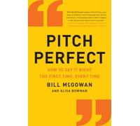 Pitch Perfect: How to Say It Right the First Time, Every Time