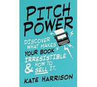 Pitch Power - Discover What Makes Your Book Irresistible & How To Sell It