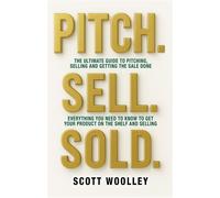 Pitch. Sell. Sold. The Ultimate Guide To Pitching, Selling and Getting The Sale Done - Scott Woolley - BookBaby - ebook (ePub) - Livre