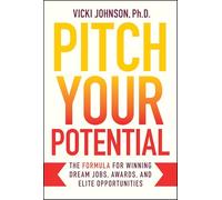 Pitch Your Potential: The Formula for Winning Dream Jobs, Awards, and Elite Opportunities