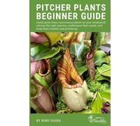 Pitcher Plants Beginner Guide: Easily Grow These Carnivorous Plants On Your Windowsill, Choose The Right Species, Understand Their Needs, And Keep Them Healthy And Pitchering.