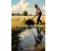 Pitchforks To Rifles: A Farmers Journey In The Dakota And Civil Wars