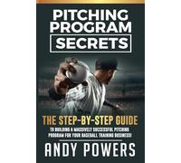 Pitching Program Secrets: The Step By Step Guide To Building A Massively Successful Pitching Program For Your Baseball Training Business!