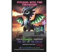 Pitching with Fire: How a Dragon Mastered the Art of the Sales Pitch (And You Can Too!) + Bonus Books