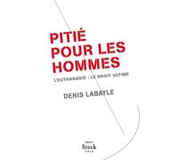 Pitie pour les hommes L'euthanasie : le droit ultime - Denis Labayle - Stock - broché - Essai