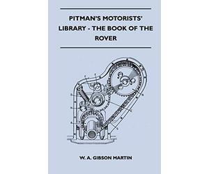 Pitman's Motorists' Library - The Book of the Rover - A Complete Guide to the 1933-1949 Four-Cylinder Models and the 1950-2 Six-Cylinder Model: Their General Upkeep and Maintenance
