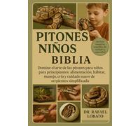 PITONES NIÑOS BIBLIA: Domine el arte de las pitones para niños para principiantes: alimentación, hábitat, manejo, cría y cuidado suave de serpientes simplificado
