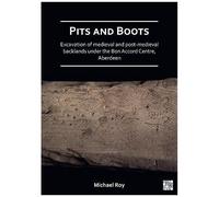 Pits And Boots: Excavation Of Medieval And Post-Medieval Backlands Under The Bon Accord Centre, Aberdeen