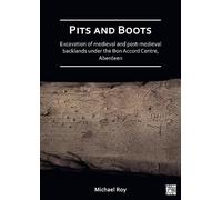 Pits And Boots: Excavation Of Medieval And Post-Medieval Backlands Under The Bon Accord Centre, Aberdeen