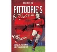 Pittodrie's Silent Assassin: Davy Johnston - Aberdeen, Nairn and Caley Sharpshooter Wilson, Donald (Auteur)
