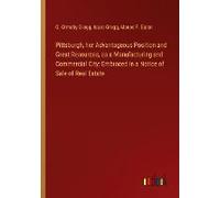 Pittsburgh, Her Advantageous Position And Great Resources, As A Manufacturing And Commercial City: Embraced In A Notice Of Sale Of Real Estate