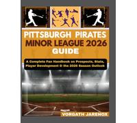 PITTSBURGH PIRATES MINOR LEAGUE 2026 GUIDE: A Complete Fan Handbook on Prospects, Stats, Player Development & the 2026 Season Outlook