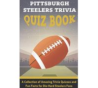 Pittsburgh Steelers Trivia Quiz Book A Collection Of Amazing Trivia Quizzes And Fun Facts For Die-hard Steelers Fans: Pittsburgh Steelers Superfan