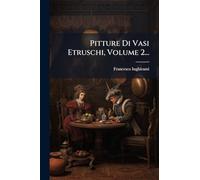 Pitture Di Vasi Etruschi, Volume 2...