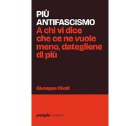 Più antifascismo. A chi vi dice che ce ne vuole meno, dategliene di più