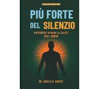 PIÙ FORTE DEL SILENZIO - Riprendere in mano la salute degli uomini: Colmare il divario del benessere, trasformare la mascolinità e costruire comunità solidali