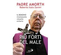 Più forti del male. Il demonio, riconoscerlo, vincerlo, evitarlo