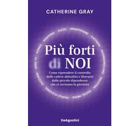 Più forti di noi Come riprendere il controllo delle cattive abitudini e liberarsi dalle piccole dipendenze che ci rovinano la giornata - Catherine Gray - De Agostini - ebook (ePub) - Livre
