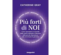 Più forti di noi. Come riprendere il controllo delle cattive abitudini e liberarsi dalle piccole dipendenze che ci rovinano la giornata
