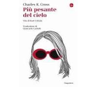Più Pesante Del Cielo. Vita Di Kurt Cobain