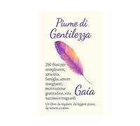 Piume di Gentilezza: 250 frasi per compleanni, amicizia, famiglia, amore, insegnanti, motivazone, gratitudine, vita, successi e traguardi