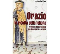 Piva, A: Orazio La Ricetta Della Felicità. Come La Gastronom