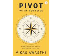 Pivot with Purpose - Mastering the Art of Product Evolution